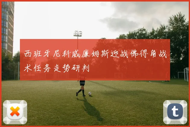 西班牙尼科威廉姆斯迎战佛得角战术任务走势研判