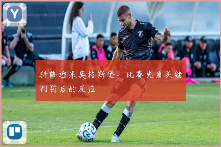 科隆迎来奥格斯堡,比赛先看关键判罚后的反应