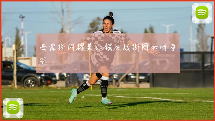 西蒙斯闪耀莱比锡决战斯图加特争冠