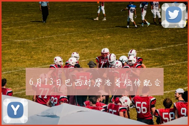 6月13日巴西对摩洛哥短传配合