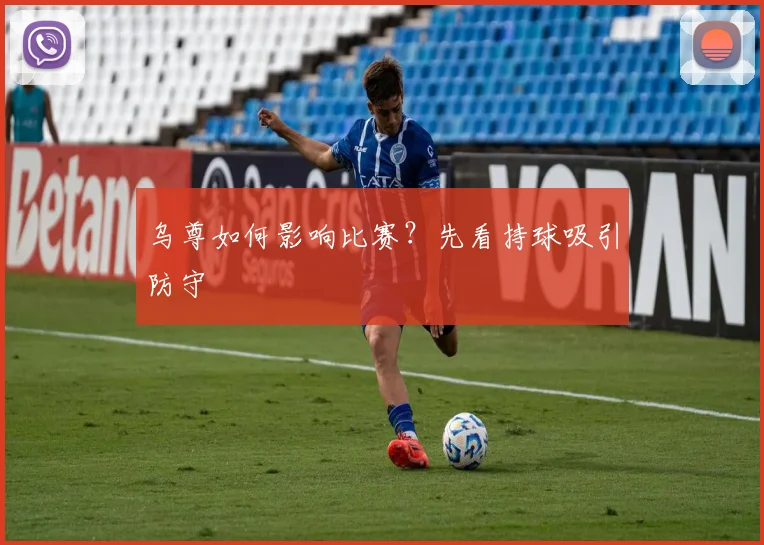 乌尊如何影响比赛？先看持球吸引防守