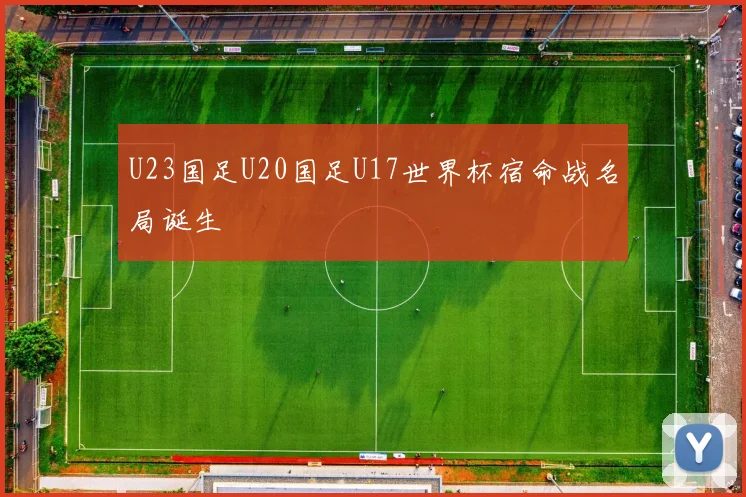 U23国足U20国足U17世界杯宿命战名局诞生