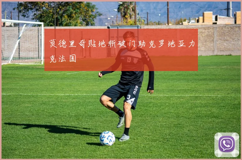 莫德里奇贴地斩破门助克罗地亚力克法国